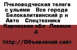 Пчеловодческая телега с ульями - Все города, Белокалитвинский р-н Авто » Спецтехника   . Кировская обл.,Леваши д.